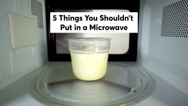 5 Things You Shouldn't Put in a Microwave