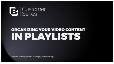 Brightcove Customer Series- The Advantages of Organizing Your Video Content in Playlists