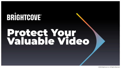 Brightcove Customer Series- Protect Your Valuable Video Content