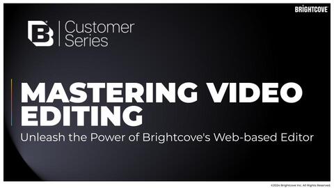 Brightcove Customer Series: Master Video Editing - Unleash the Power of Brightcove's Web-based Editor