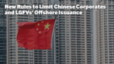 New Rules to Limit Chinese Corporates and LGFVs' Offshore Issuance