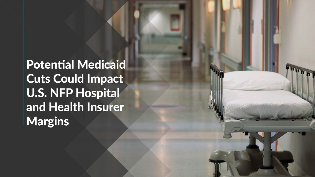 Potential Medicaid Cuts Could Impact U.S. NFP Hospital and Health Insurer Margins