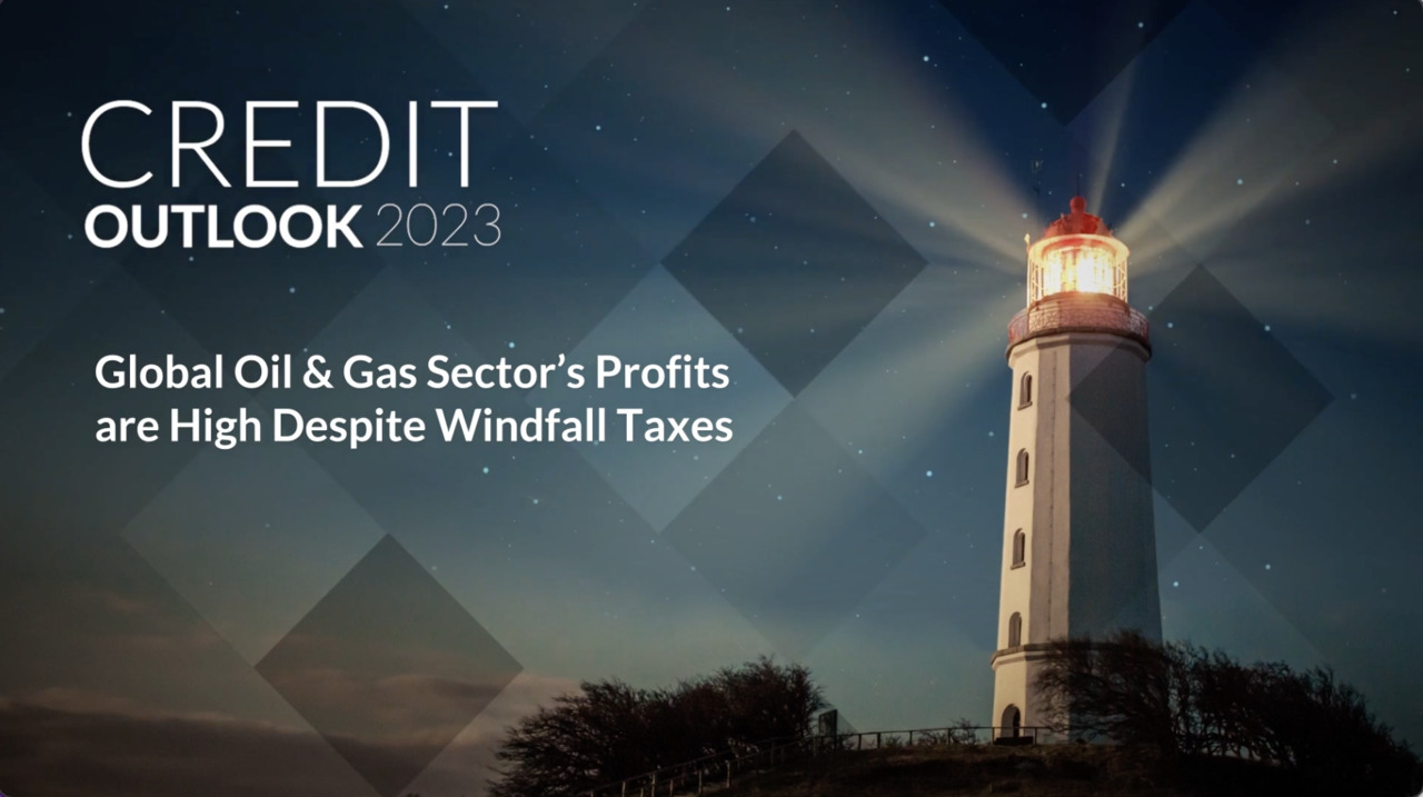 Credit Outlook 2023 - Global Oil & Gas Sector’s Profits are High Despite Windfall Taxes