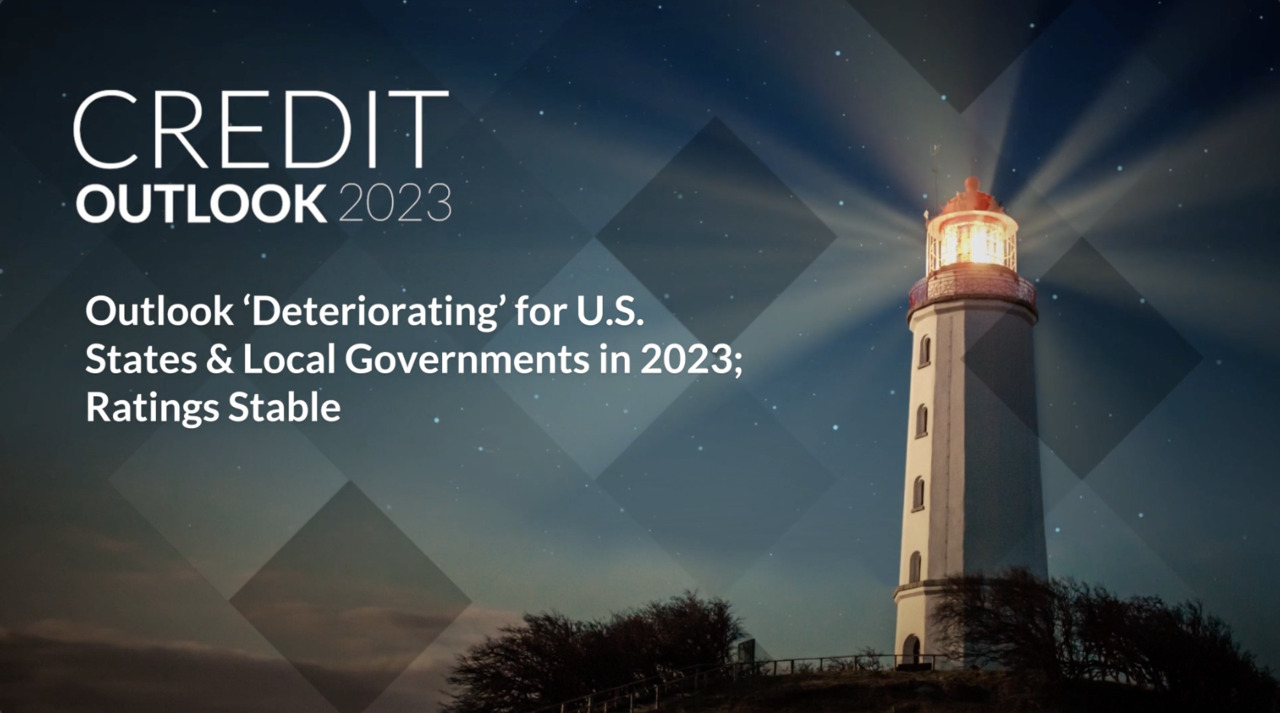 Credit Outlook 2023 - Outlook ‘Deteriorating’ for U.S. States & Local Governments in 2023; Ratings Stable