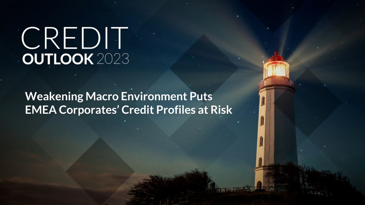 Credit Outlook 2023 - Weakening Macro Environment Puts EMEA Corporates’ Credit Profiles at Risk