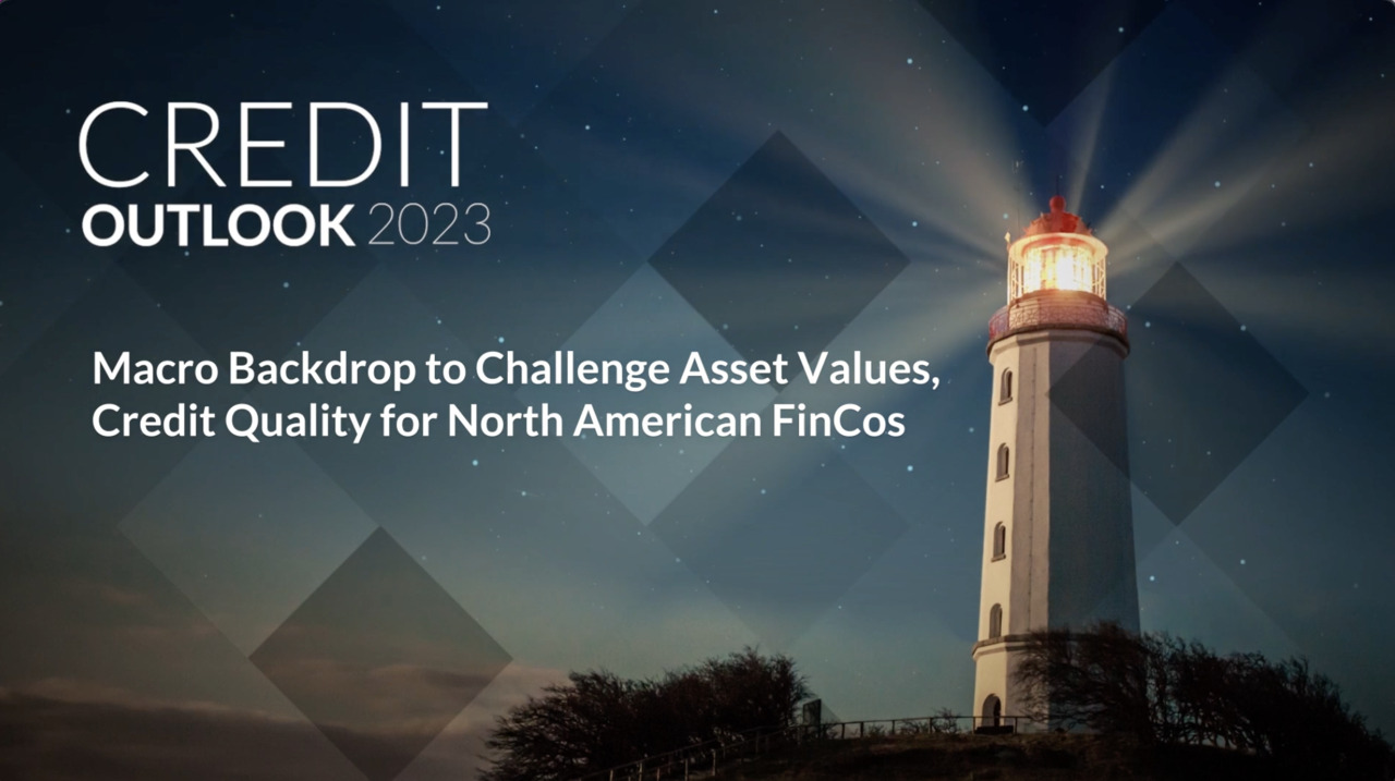 Credit Outlook 2023 - Macro Backdrop to Challenge Asset Values, Credit Quality for North American FinCos