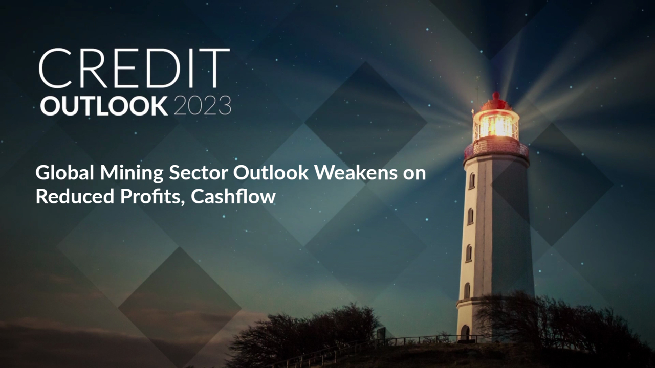 Credit Outlook 2023 - Global Mining Sector Outlook Weakens on Reduced Profits, Cashflow