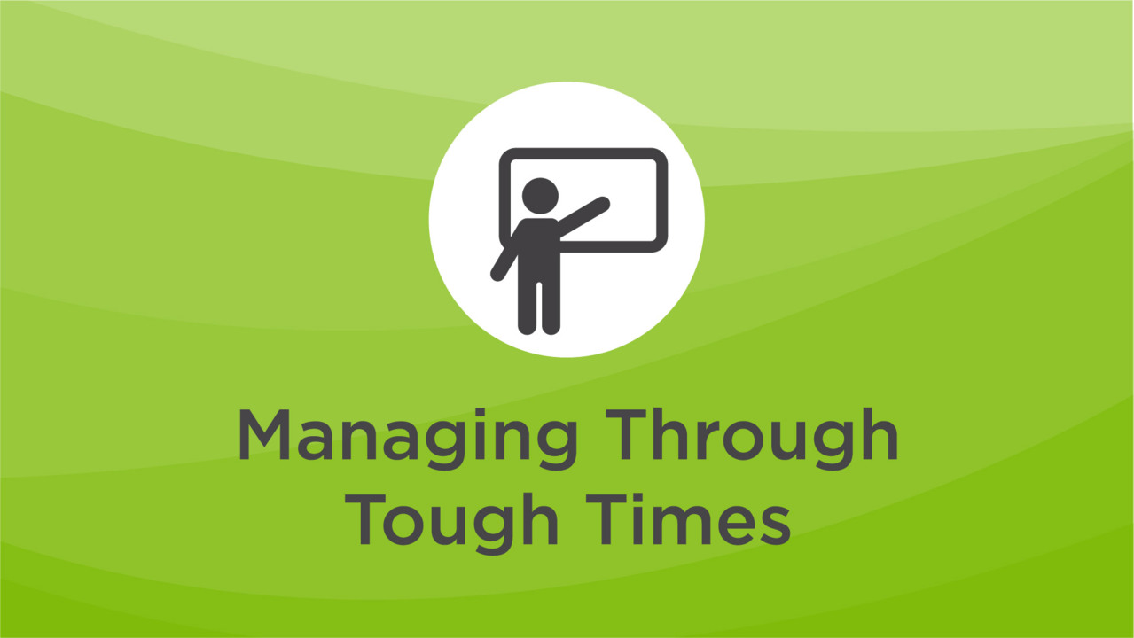 Video on Managing Through Tough Times