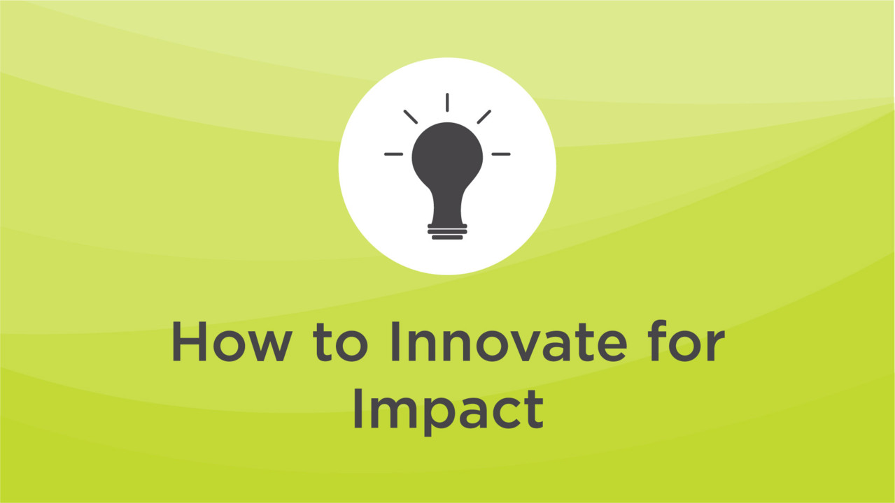 Video on How to Innovate for Impact