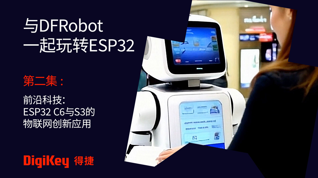 与DFRobot一起玩转ESP32 | 第二集 - 前沿科技：ESP32 C6与S3的物联网创新应用  #DFRobot #DigiKey