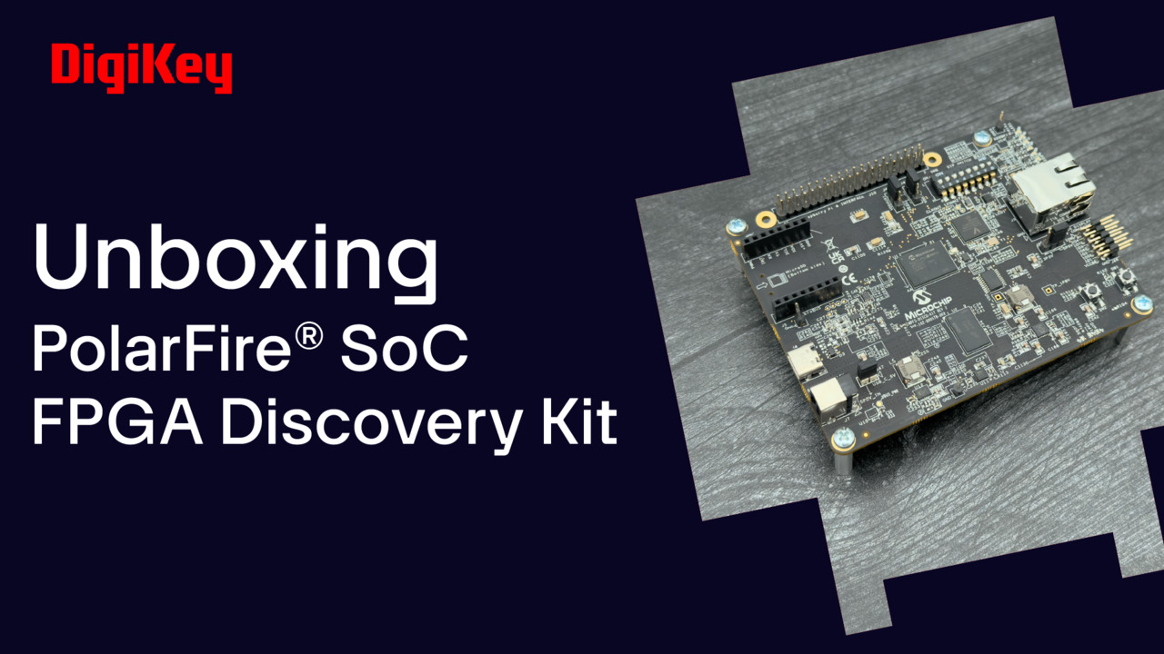 PolarFire System on Chip FPGA Discovery Kit - Unboxing | DigiKey