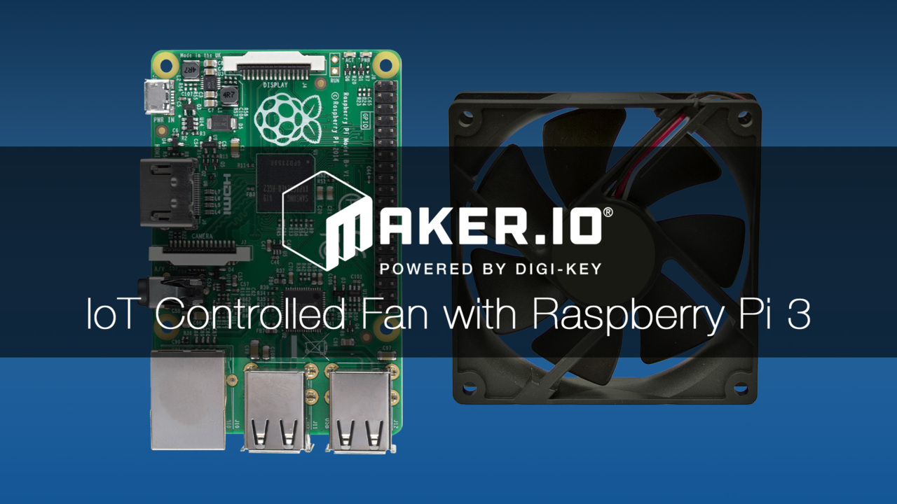 How to Make an IoT Controlled Fan Using a Raspberry Pi – Maker.io Tutorial | DigiKey