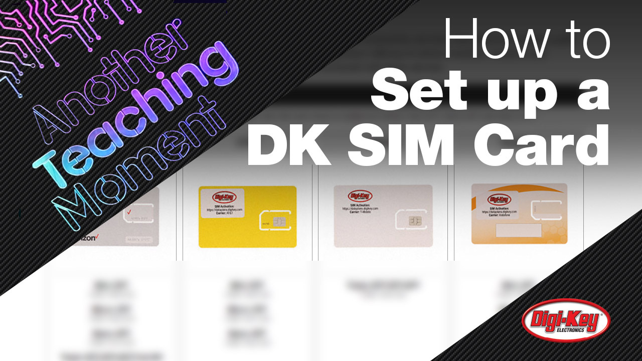 How to set up DK Data Plan SIM Card - Another Teaching Moment | DigiKey Electronics
