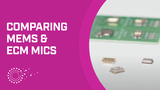Comparing MEMS and Electret Condenser (ECM) Microphones Comparing MEMS and Electret Condenser (ECM) Microphones