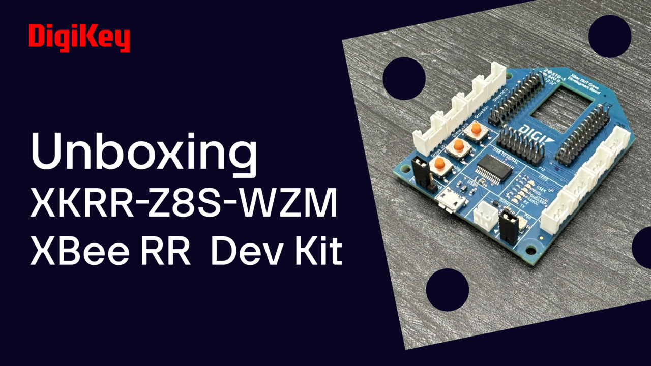 XKRR-Z8S-WZM XBee RR Development Kit - Unboxing | DigiKey