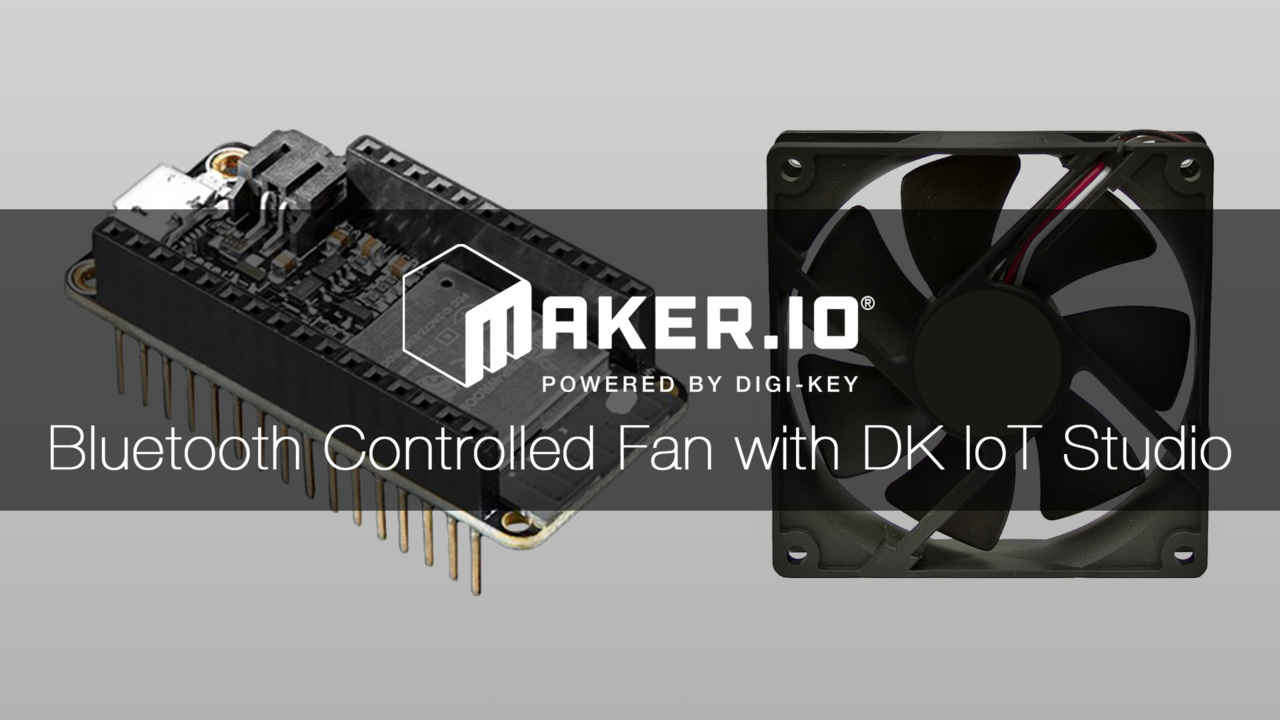 Build a Bluetooth Controlled Smart Fan with DK IoT Studio – Maker.io Tutorial 