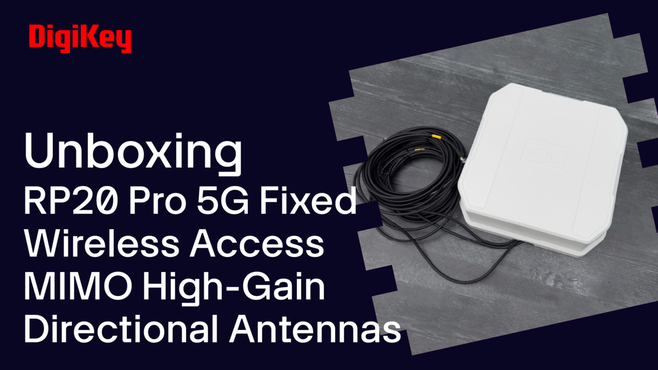 RP20 Pro 5G Fixed Wireless Access MIMO High-Gain Directional Antennas - Unboxing | DigiKey