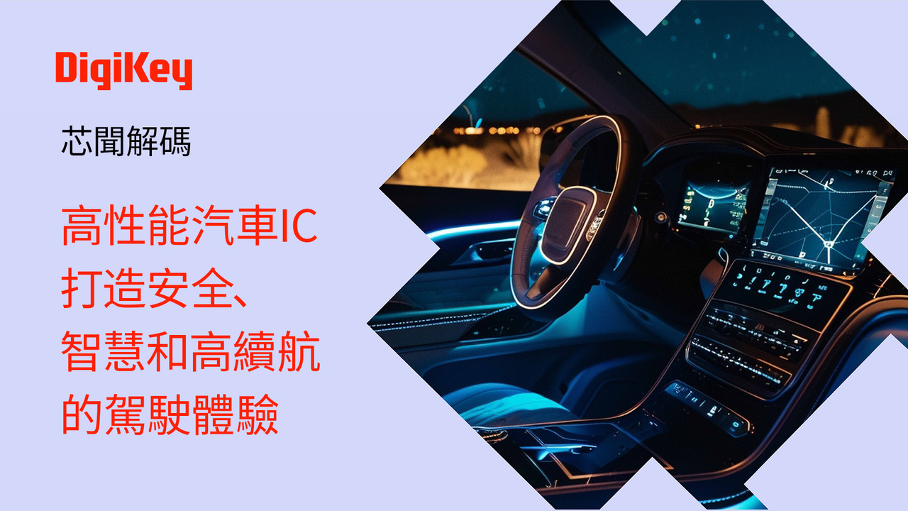 【芯聞解碼】高性能汽車IC打造安全、智慧和高續航的駕駛體驗 | DigiKey