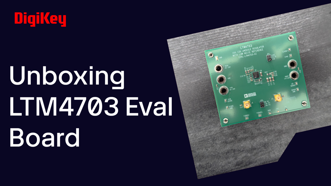LTM4703 Evaluation Board - Unboxing | DigiKey