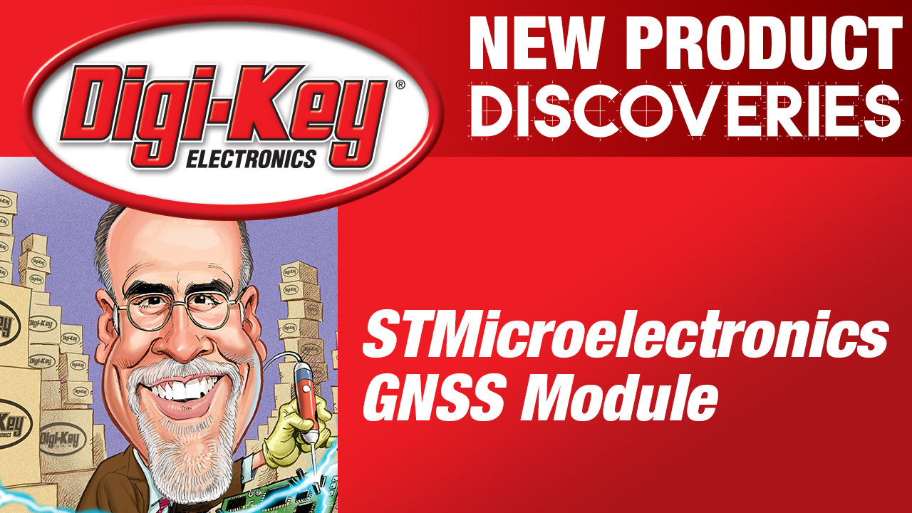 New Product Discoveries Extra STMicroelectronics GNSS Module