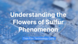 Understanding the 'Flowers of Sulfur' Phenomenon Understanding the 'Flowers of Sulfur' Phenomenon
