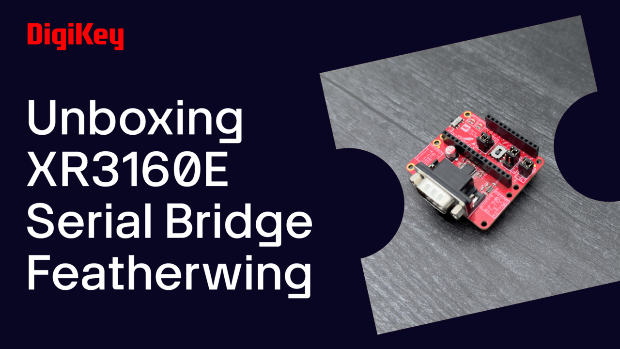 XR3160E Serial Bridge Featherwing - Unboxing | DigiKey