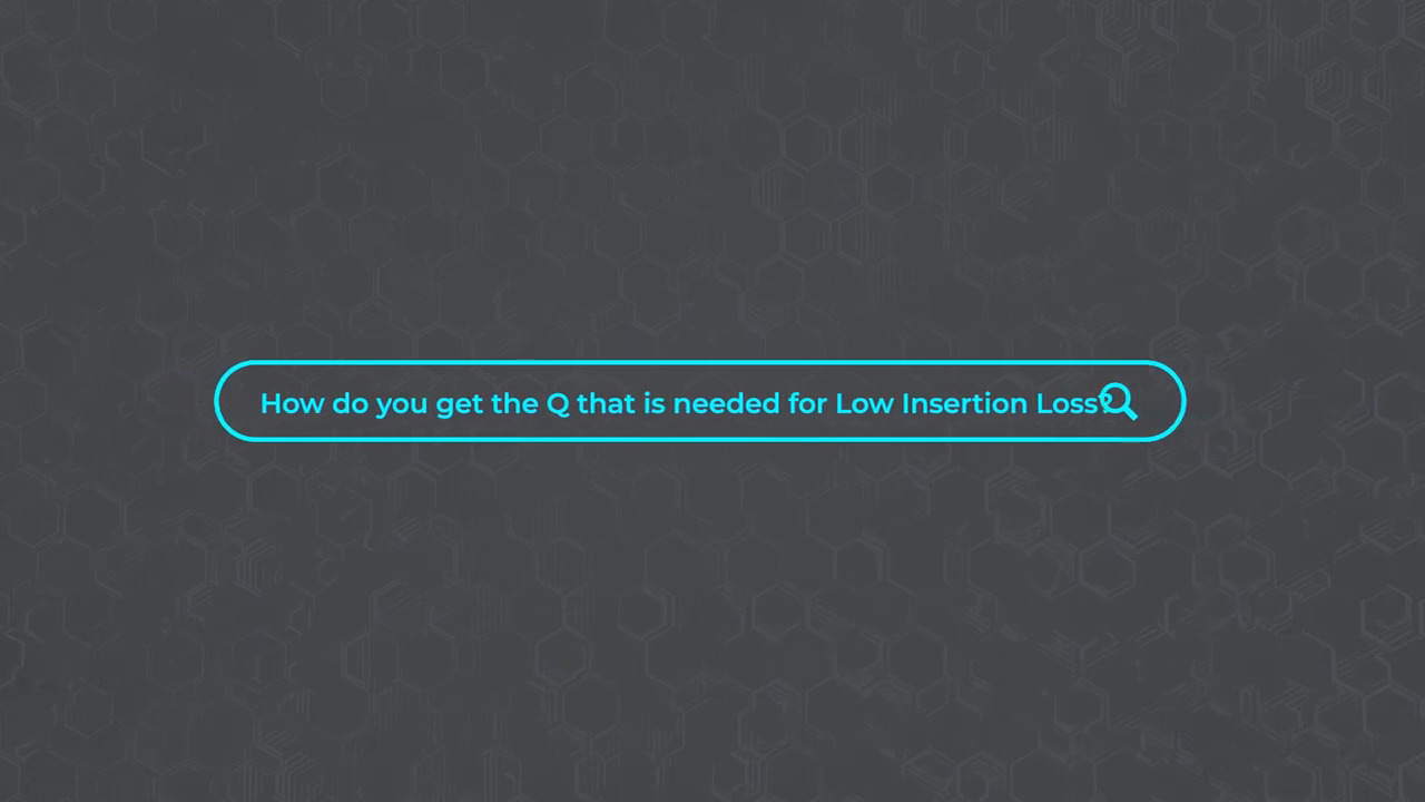 How Do You Achieve the Q Needed for Low Insertion Loss?