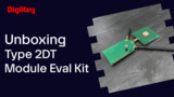 Type 2DT Module Evaluation Kit - Unboxing | DigiKey