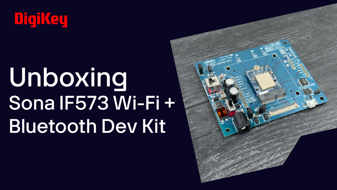 Sona IF573 Wi-Fi + Bluetooth Development Kit - Unboxing | DigiKey