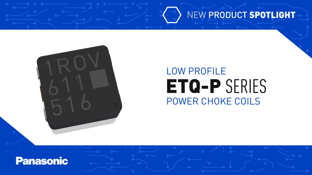 Panasonic New Product Spotlight: ETQ-P Series Low Profile Power Choke Coils