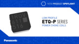 Panasonic New Product Spotlight: ETQ-P Series Low Profile Power Choke Coils Panasonic New Product Spotlight: ETQ-P Series Low Profile Power Choke Coils
