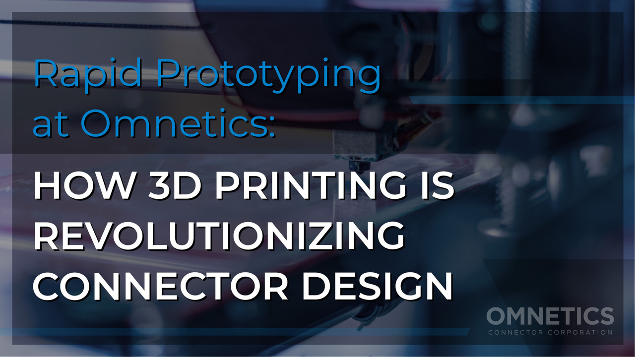 How Omnetics Uses 3D Printing to Cut Costs and Prototype Precision Connectors Overnight