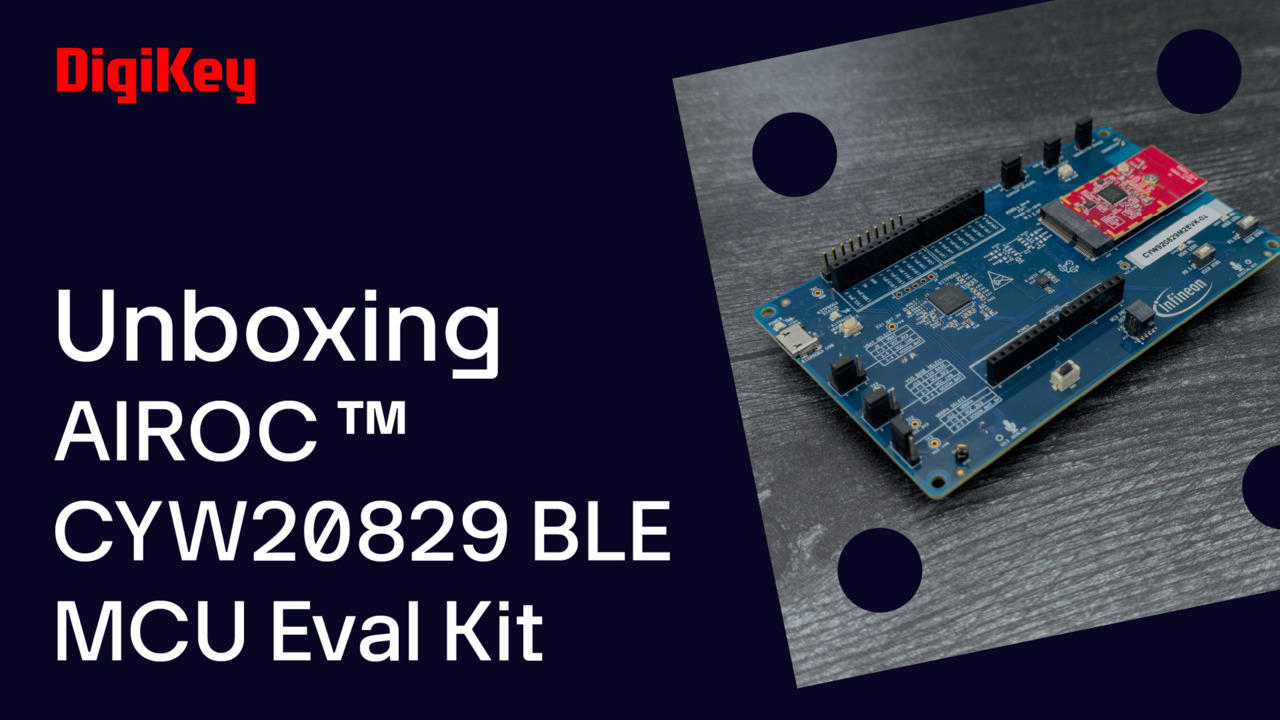 AIROC™ CYW20829 Bluetooth® Low Energy MCU Evaluation Kit - Unboxing | DigiKey