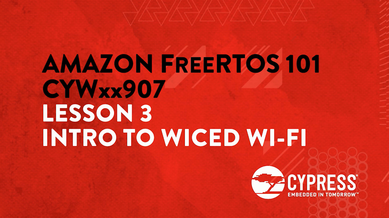 Amazon FreeRTOS 101 CYWxx907: Lesson 3 Intro to WICED Wi-Fi