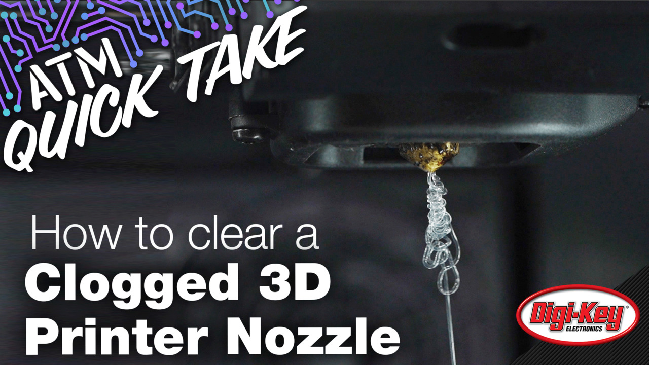 How To Clear A Clogged 3D Printer Nozzle – ATM Quick Take | DigiKey