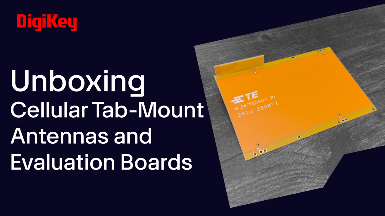 TE Connectivity Cellular tab-mount antennas and evaluation boards - Unboxing | DigiKey