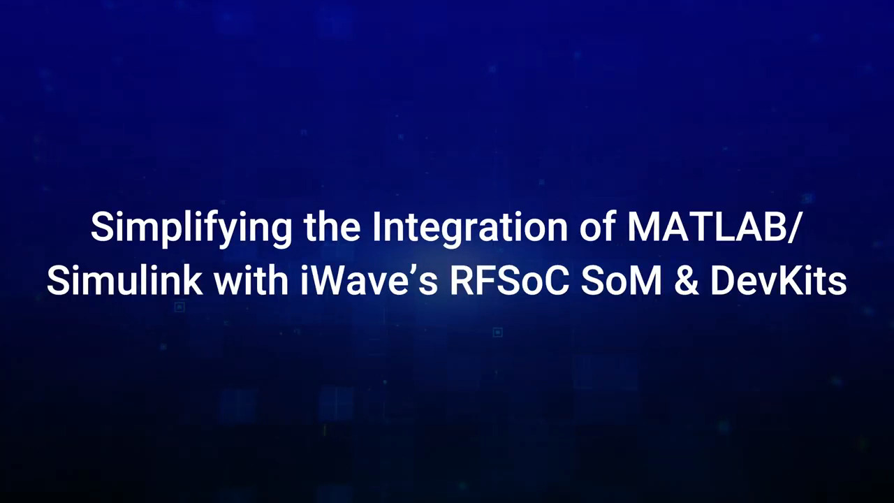 Simplifying the Integration of MATLAB/Simulink with iWave’s RFSoC SOM & Dev Kits