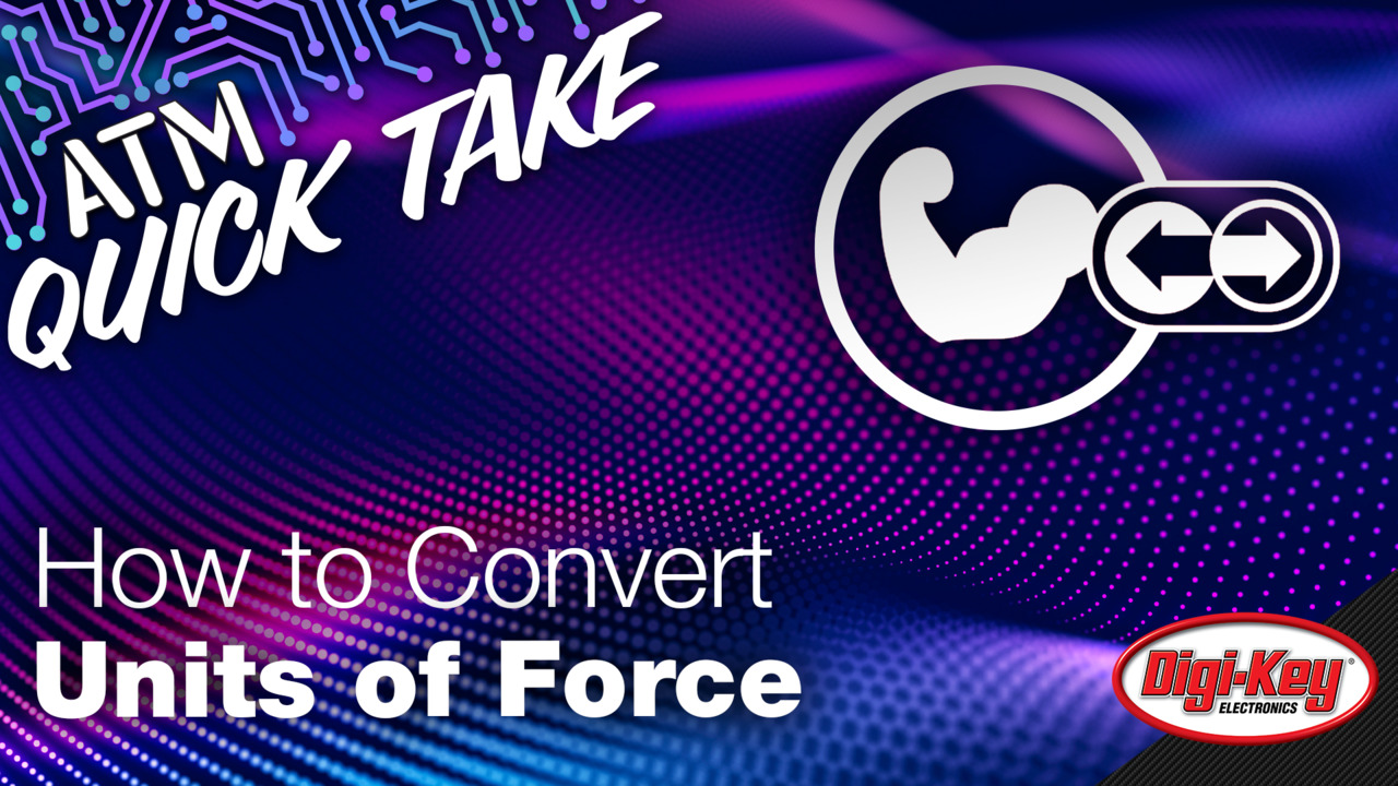 How to Convert Different Units of Force – ATM Quick Take | DigiKey
