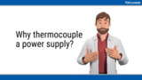 Why Thermocouple A Power Supply? Why Thermocouple A Power Supply?