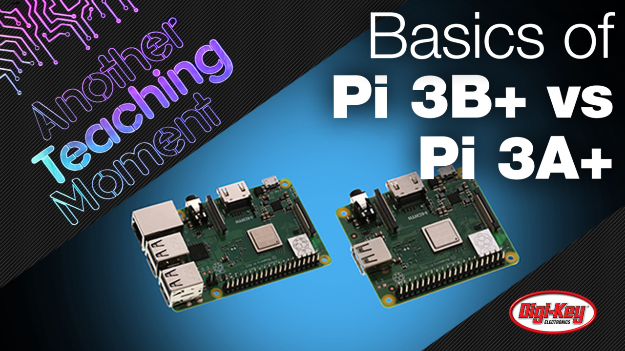 Raspberry Pi 3B+ and the new Pi 3A+ Functional Comparison  - Another Teaching Moment | DigiKey Electronics