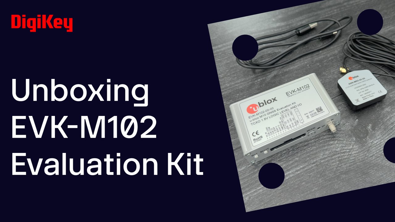 u-blox EVK-M102 Evaluation Kit - Unboxing | DigiKey