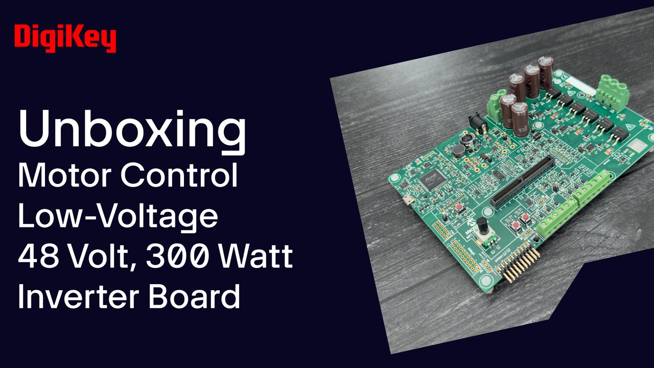 Microchip Motor Control low-voltage 48 volt, 300 watt inverter board - Unboxing | DigiKey