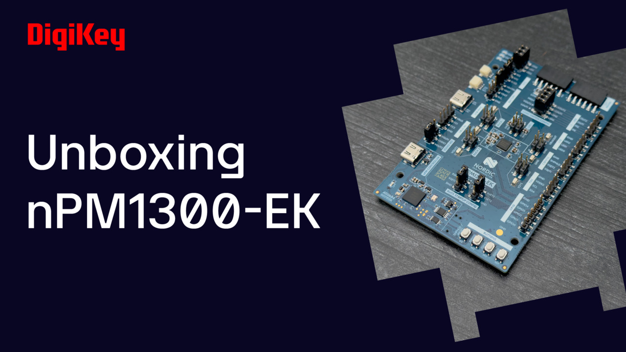 nPM1300 Battery Charger Evaluation Board - Unboxing | DigiKey