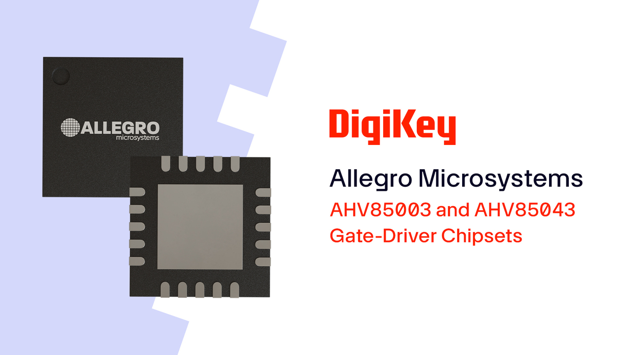 AHV85003 and AHV85043 Gate-Driver Chipsets from Allegro Microsystems PIO | DigiKey