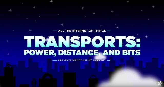 All the Internet of Things  – Episode 1 – Transports: Power, Distance and Bits – AdaFruit | DigiKey