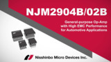 NJM2904B/02B Series, General-purpose Op-Amp for Automobiles Achieving High EMC Performance NJM2904B/02B Series, General-purpose Op-Amp for Automobiles Achieving High EMC Performance