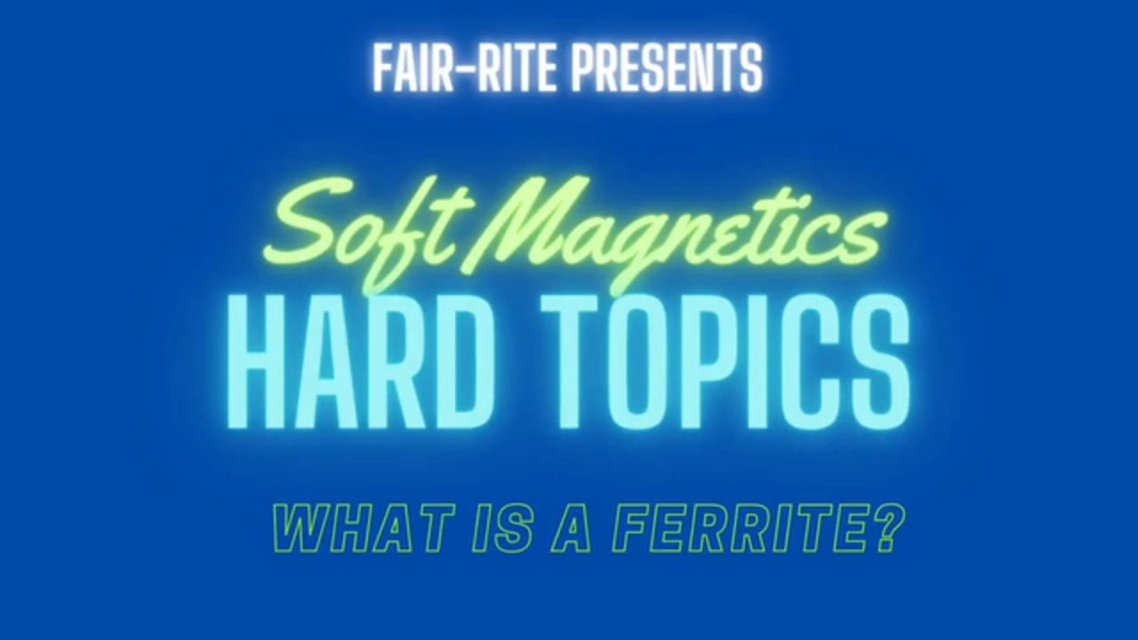 Soft Magnetics, Hard Topics What is a Ferrite?