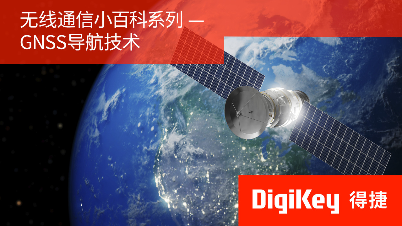 【无线通信小百科系列】GNSS导航技术 | DigiKey