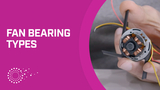 Fan Bearing Types – Weighing the Pros and Cons Fan Bearing Types – Weighing the Pros and Cons