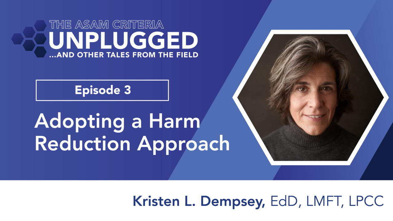 thumbnail for The ASAM Criteria Unplugged and Other Tales from the Field, Episode 3: Kristin L. Dempsey, EdD, LMFT, LPCC